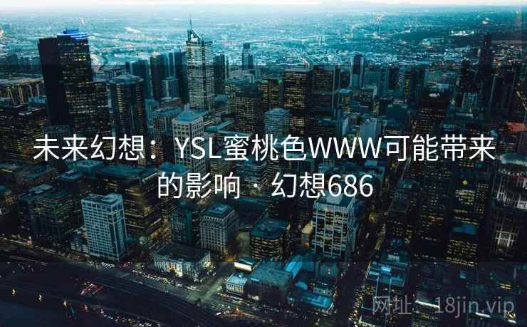 未来幻想：YSL蜜桃色WWW可能带来的影响 · 幻想686