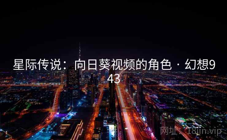 星际传说：向日葵视频的角色 · 幻想943